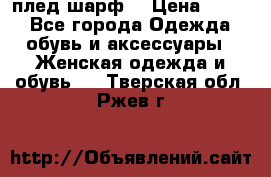 плед шарф  › Цена ­ 833 - Все города Одежда, обувь и аксессуары » Женская одежда и обувь   . Тверская обл.,Ржев г.